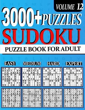 3000+ Sudoku Puzzle Book For Adults And Seniors: Ultimate Puzzles Easy , medium .hard and expert 3000 Sudoku Easy to Expert Vol 12