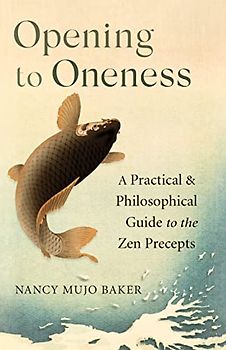 Opening to Oneness: A Practical and Philosophical Guide to the Zen Precepts