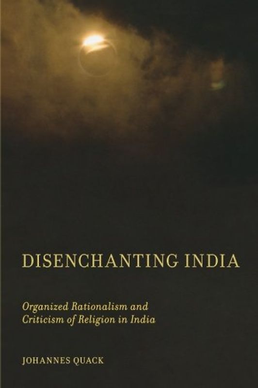 Disenchanting India: Organized Rationalism and Criticism of Religion in India - Quack, Johannes