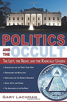 Politics and the Occult: The Left, the Right, and the Radically Unseen - Gary Lachman