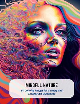 Mindful Nature: 50 Coloring Images for a Trippy and Therapeutic Experience