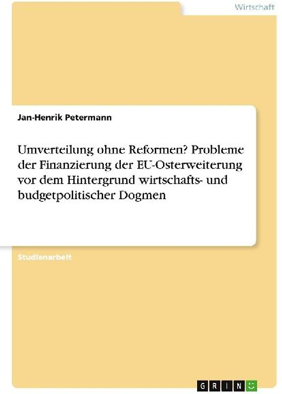 Umverteilung ohne Reformen? Probleme der Finanzierung der EU-Osterweiterung vor dem Hintergrund wirtschafts- und budgetpolitischer Dogmen