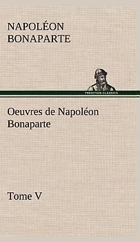 Oeuvres de Napoléon Bonaparte, Tome V.