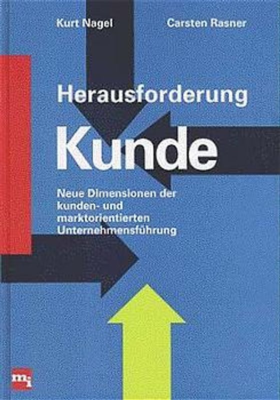Herausforderung Kunde. Neue Dimensionen der kunden- und marktorientierten Unternehmensführung