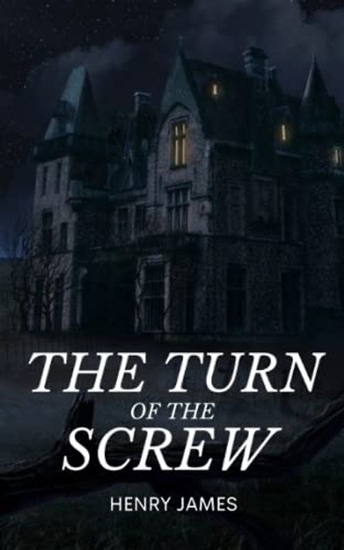 The Turn of the Screw: A Tale of Gothic Horror from the Ghost Stories of Henry James (Annotated)