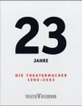 23 Jahre Theater Heilbronn - Die Theatermacher 1980 - 2003