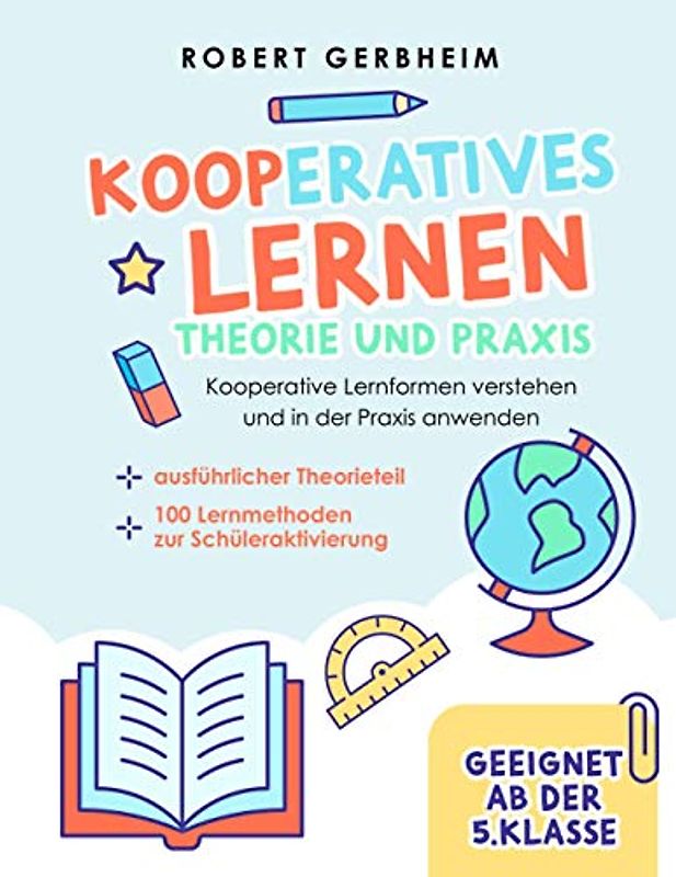 Kooperatives Lernen - Theorie und Praxis: Kooperative Lernformen verstehen und in der Praxis anwenden | ausführlicher Theorieteil | 100 Lernmethoden zur Schüleraktivierung - Geeignet ab der 5. Klasse