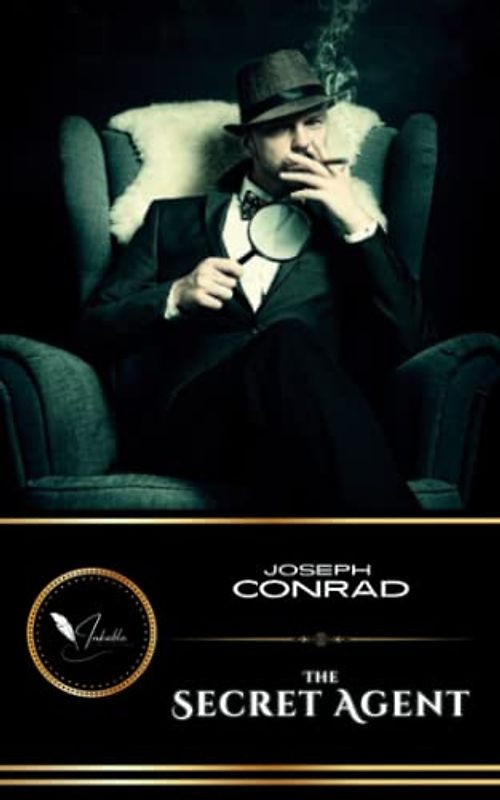 The Secret Agent: The Classic Fiction Novel of Mystery and Crime (Annotated)