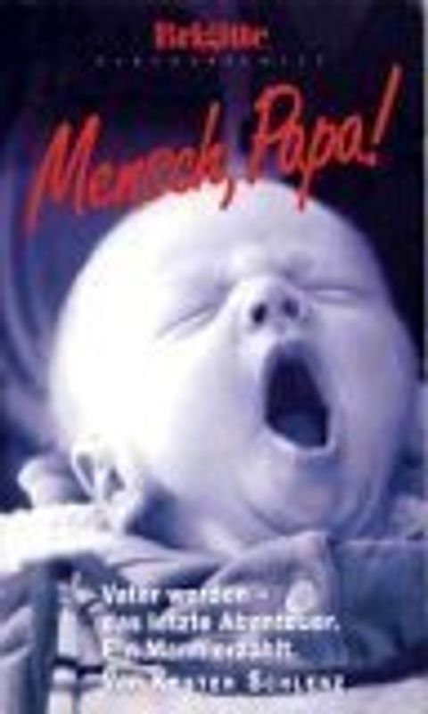 Mensch, Papa!. Vater werden - das letzte Abenteuer. Ein Mann erzählt