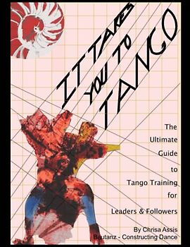 It Takes You to Tango: The Ultimate Guide to Tango training for Leaders and Followers