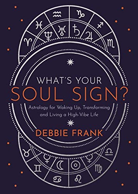 What’s Your Soul Sign?: Astrology for Waking Up, Transforming and Living a High-Vibe Life