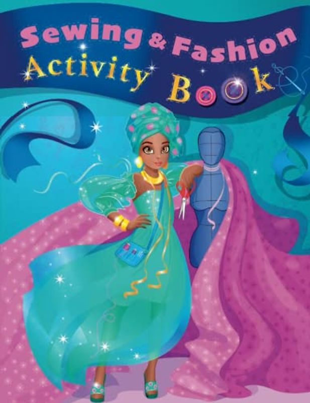 Sewing & Fashion Activity book: 40+ Fun Kids Activities - New Ways to Learn about the World of Sewing & Fashion Design
