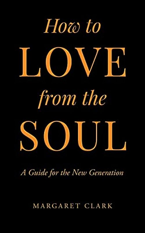How to Love from the Soul: A Guide for the New Generation
