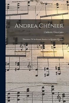 Andrea Chénier: Dramma Di Ambiente Storico in Quattro Quadri