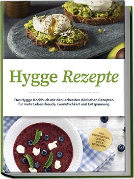 Hygge Rezepte: Das Hygge Kochbuch mit den leckersten dänischen Rezepten für mehr Lebensfreude, Gemütlichkeit und Entspannung - inkl. Brotrezepten, Gebäck, Dips & Getränken