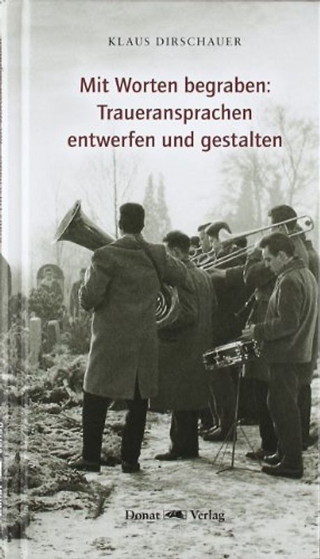 Mit Worten begraben: Traueransprachen entwerfen und gestalten - Klaus Dirschauer