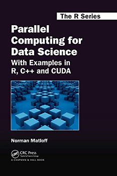 Parallel Computing for Data Science: With Examples in R, C++ and Cuda (Chapman & Hall/CRC the R)
