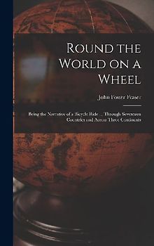 Round the World on a Wheel: Being the Narrative of a Bicycle Ride ... Through Seventeen Countries and Across Three Continents