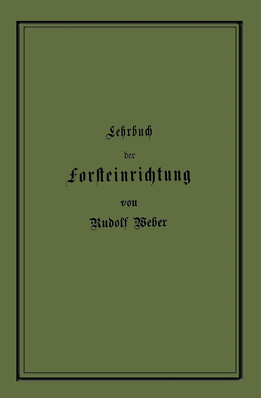 Lehrbuch der Forsteinrichtung mit besonderer Berücksichtigung der Zuwachsgesetze der Waldbäume