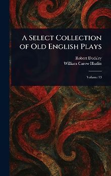 A Select Collection of Old English Plays
