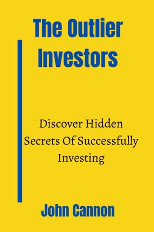 The Outlier Investors: Discover Hidden Secrets Of Successful Investing