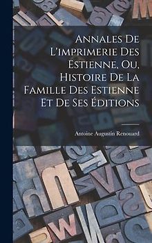 Annales De L'imprimerie Des Estienne, Ou, Histoire De La Famille Des Estienne Et De Ses Éditions