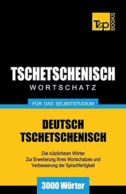 Tschetschenischer Wortschatz für das Selbststudium - 3000 Wörter (German Collection, Band 283)