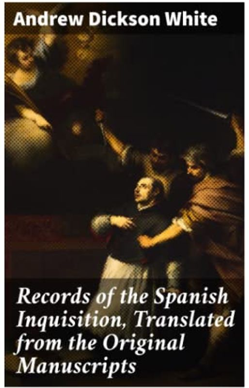 Records of the Spanish Inquisition, Translated from the Original Manuscripts