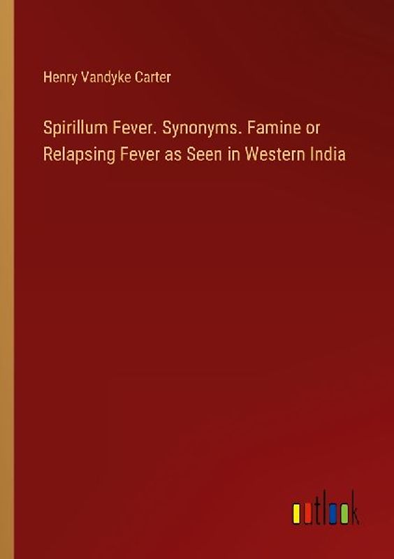 Spirillum Fever. Synonyms. Famine or Relapsing Fever as Seen in Western India