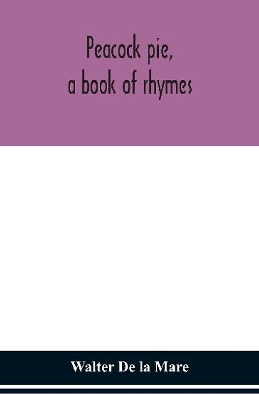 Peacock Pie, A Book Of Rhymes