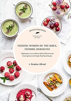 Feeding Women of the Bible, Feeding Ourselves: A Jewish Food Hero Cookbook (Jewish Food Hero Collection)