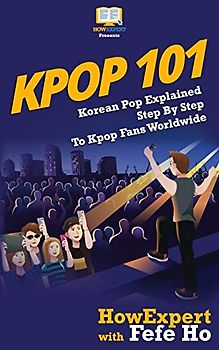 KPOP 101: Korean Pop Explained Step By Step To Kpop Fans Worldwide