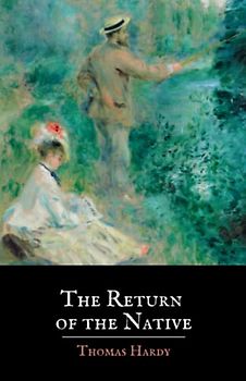 The Return of the Native: The Original 1878 Thomas Hardy Classic (Annotated)