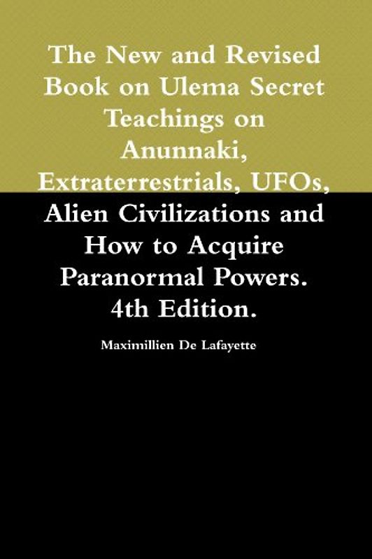 The New and Revised Book on Ulema Secret Teachings on Anunnaki, Extraterrestrials, UFOs, Alien Civilizations and How to Acquire Paranormal Powers. 4th Edition.
