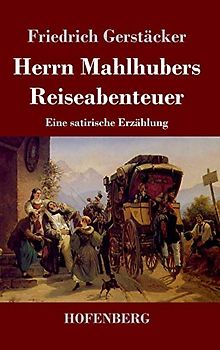 Herrn Mahlhubers Reiseabenteuer: Eine satirische Erzählung