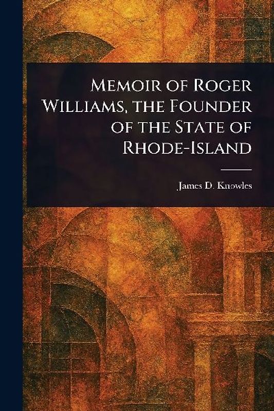 Memoir of Roger Williams, the Founder of the State of Rhode-Island