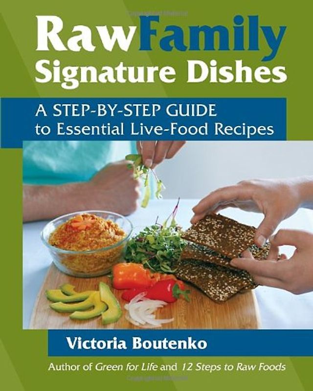 Raw Family Signature Dishes: A Step-by-Step Guide to Essential Live-Food Recipes - Victoria Boutenko