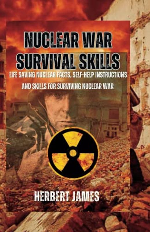 Nuclear war survival skills: Life saving Nuclear facts, self-help instructions and skills for surviving nuclear war