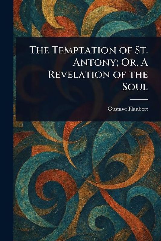 The Temptation of St. Antony; Or, A Revelation of the Soul
