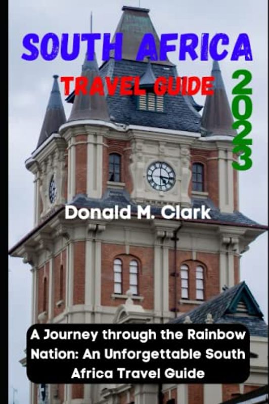 SOUTH AFRICA TRAVEL GUIDE 2023: A Journey through the Rainbow Nation: An Unforgettable South Africa Travel Guide (World Exploring Travel Guide)