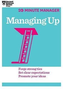 Managing Up (HBR 20-Minute Manager Series)