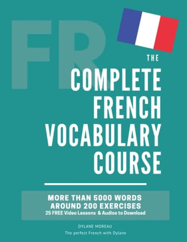 The Complete French Vocabulary Course: Learn 5000 words in context - Including around 200 exercises, audios and video lessons (The Complete French ... Grammar, Vocabulary, Expressions)