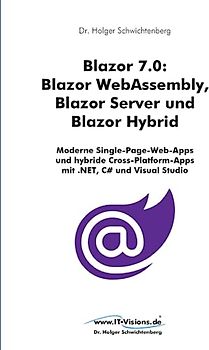 Blazor 7.0: Blazor WebAssembly, Blazor Server und Blazor Hybrid: Moderne Single-Page-Web-Apps und hybride Cross-Platform-Apps mit .NET, C# und Visual ... von Dr. Holger Schwichtenberg, Band 3)