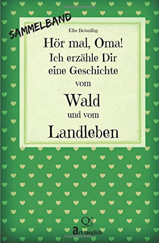 Hör mal, Oma! Ich erzähle Dir eine Geschichte vom Wald und vom Landleben: Wald- und Landgeschichten - Von Kindern erzählt - Bräunling, Elke