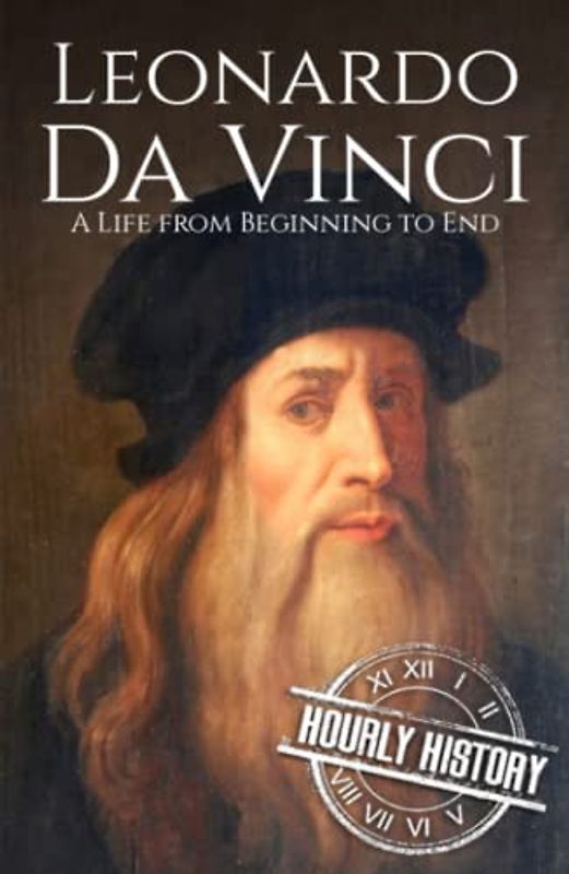 Leonardo da Vinci: A Life from Beginning to End (Biographies of Painters)