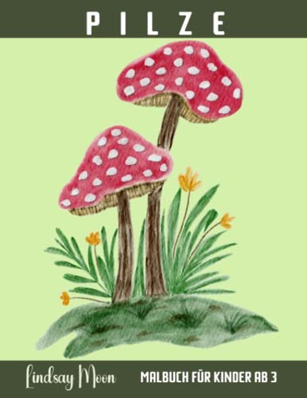 Pilze Malbuch für Kinder ab 3: Dieses fantastische Ausmalbuch ist der perfekte Weg, um Kindern die Wunder der Natur zu zeigen!