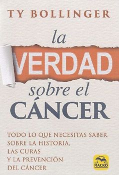 La verdad sobre el cáncer : todo lo que necesitas saber sobre la historia, las curas y la prevención del cáncer
