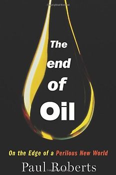 The End of Oil: On the Edge of a Perilous New World - Roberts, Paul