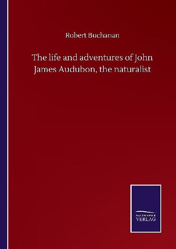 The life and adventures of John James Audubon, the naturalist
