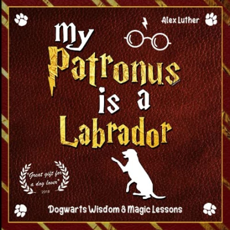 My Patronus is a Labrador: Dogwarts Wisdom & Magic Lessons